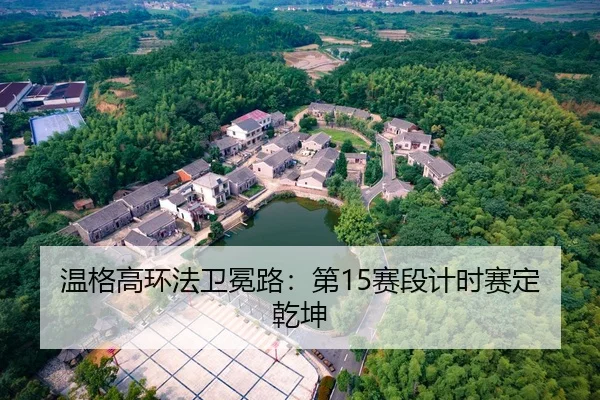 温格高环法卫冕路：第15赛段计时赛定乾坤（6686.com）