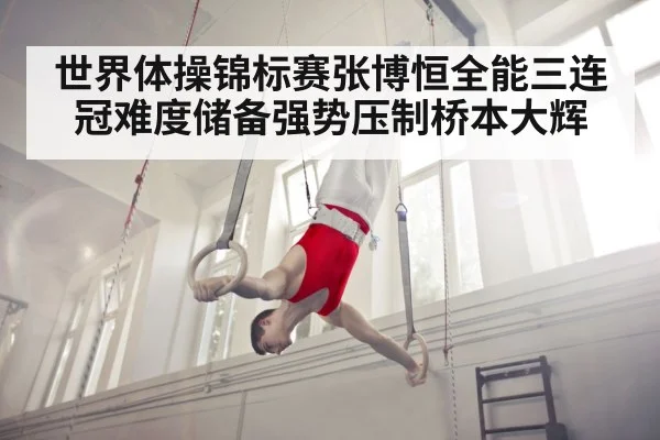 世界体操锦标赛张博恒全能三连冠难度储备强势压制桥本大辉（6686.com）