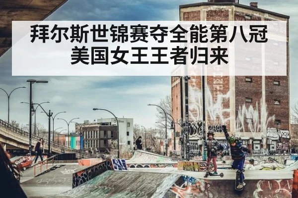 拜尔斯世锦赛夺全能第八冠美国女王王者归来